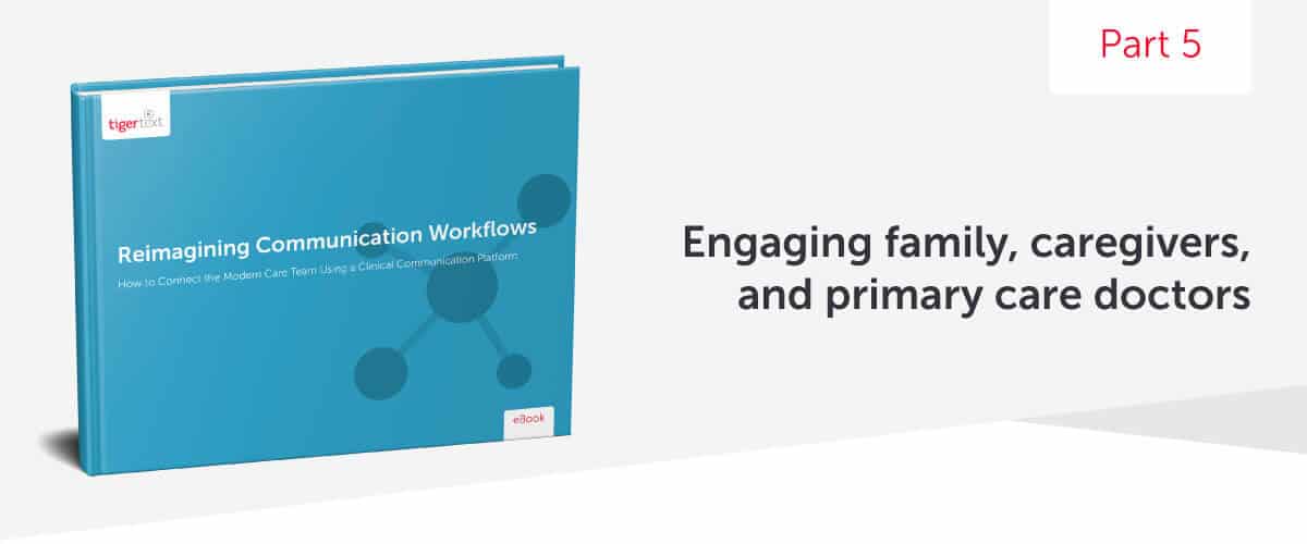 Reimagining Communication Workflows Series: Part 5 – Engaging Family, Caregivers, and Primary Care Doctors
